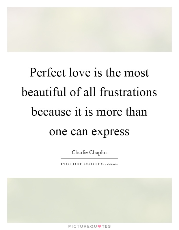Perfect love is the most beautiful of all frustrations because it is more than one can express Picture Quote #1