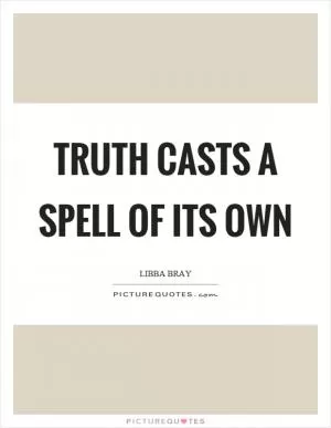 Truth casts a spell of its own Picture Quote #1