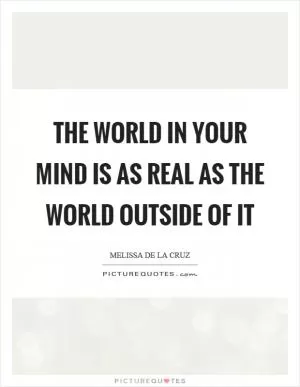 The world in your mind is as real as the world outside of it Picture Quote #1
