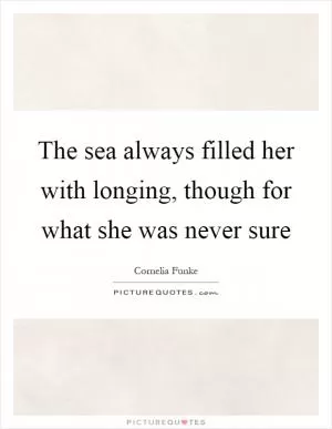 The sea always filled her with longing, though for what she was never sure Picture Quote #1