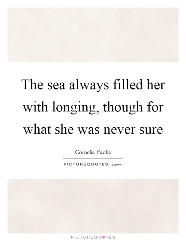 The sea always filled her with longing, though for what she was never sure Picture Quote #1