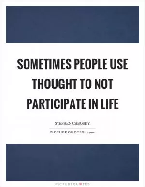Sometimes people use thought to not participate in life Picture Quote #1