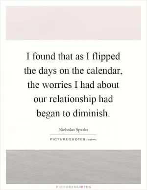 I found that as I flipped the days on the calendar, the worries I had about our relationship had began to diminish Picture Quote #1