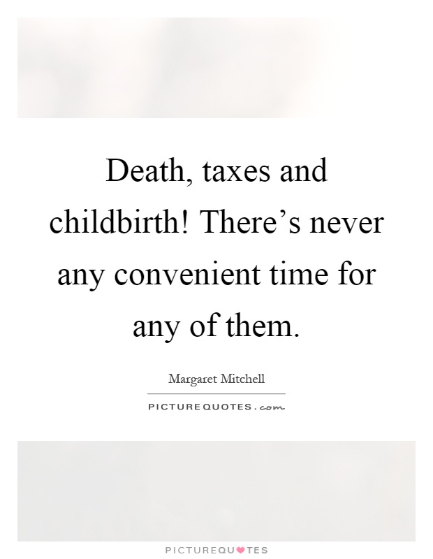 Death, taxes and childbirth! There's never any convenient time for any of them Picture Quote #1