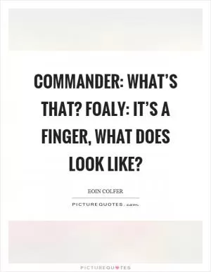 Commander: What’s that? Foaly: It’s a finger, what does look like? Picture Quote #1