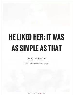He liked her; it was as simple as that Picture Quote #1
