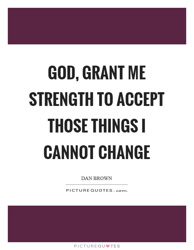 God, grant me strength to accept those things I cannot change Picture Quote #1