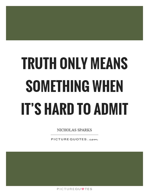Truth only means something when it's hard to admit Picture Quote #1