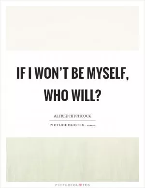 If I won’t be myself, who will? Picture Quote #1