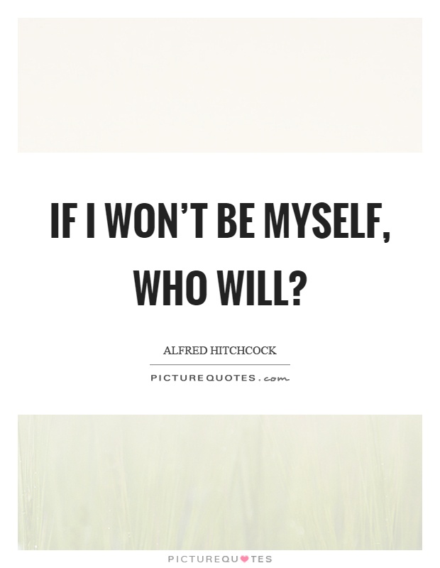 If I won't be myself, who will? Picture Quote #1