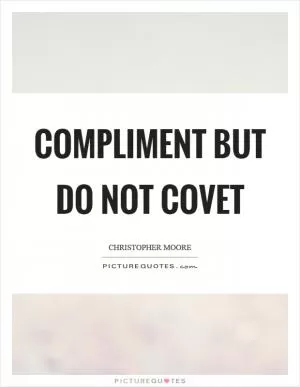 Compliment but do not covet Picture Quote #1