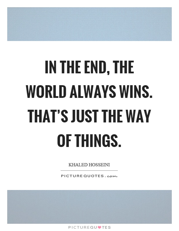 In the end, the world always wins. That's just the way of things Picture Quote #1