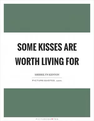 Some kisses are worth living for Picture Quote #1