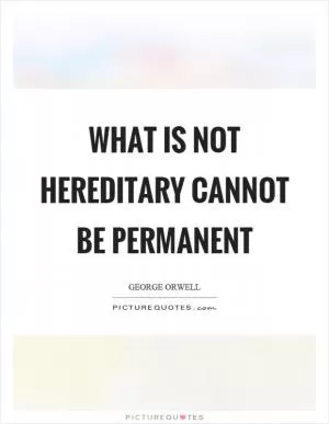 What is not hereditary cannot be permanent Picture Quote #1