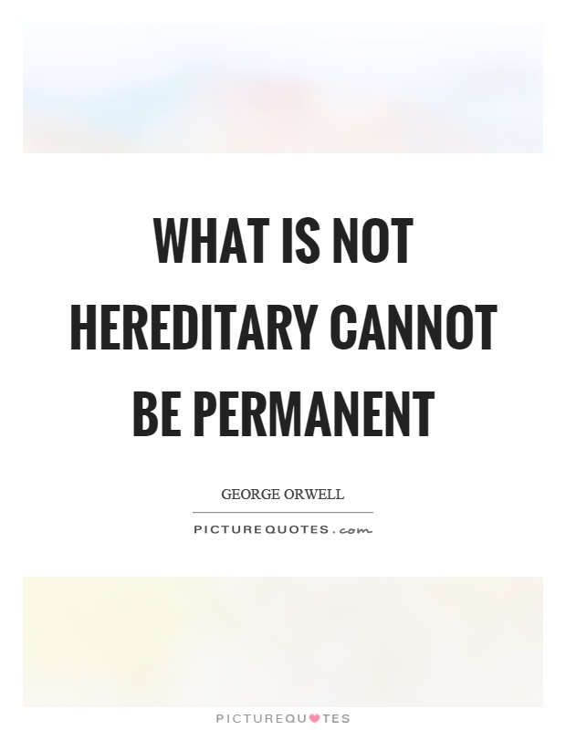 What is not hereditary cannot be permanent Picture Quote #1