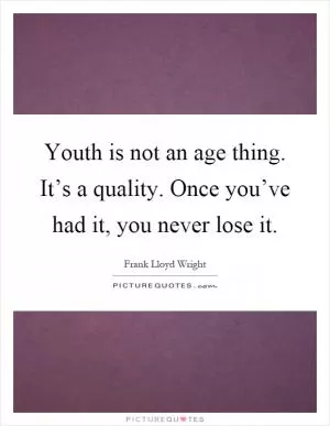 Youth is not an age thing. It’s a quality. Once you’ve had it, you never lose it Picture Quote #1