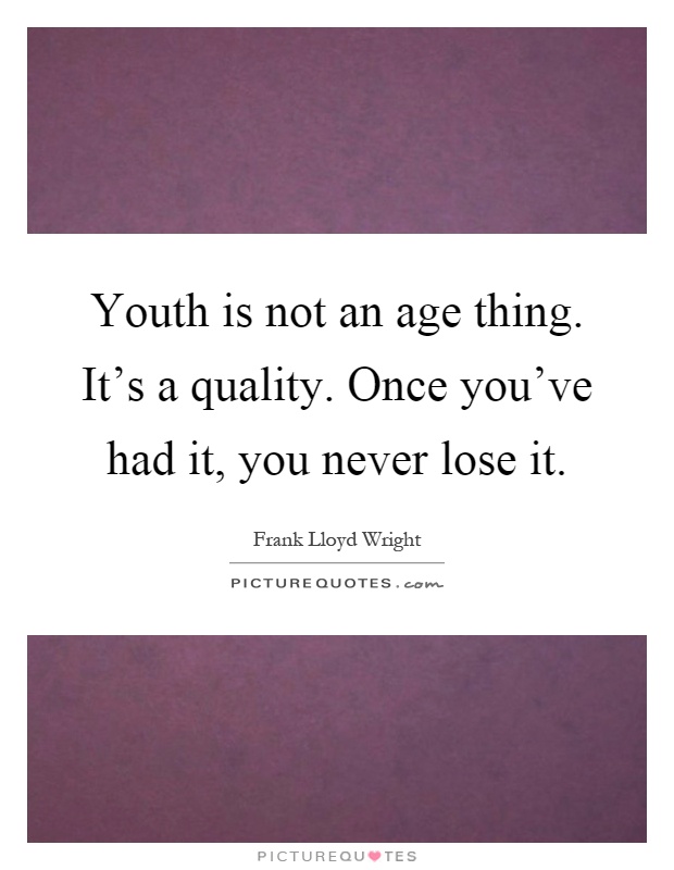 Youth is not an age thing. It's a quality. Once you've had it, you never lose it Picture Quote #1