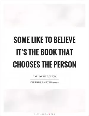 Some like to believe it’s the book that chooses the person Picture Quote #1