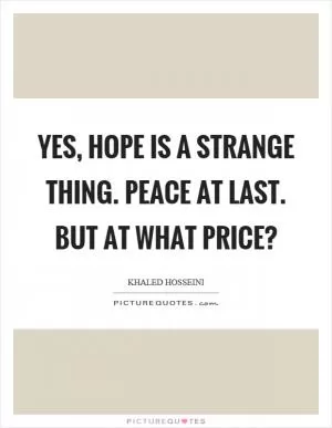 Yes, hope is a strange thing. Peace at last. But at what price? Picture Quote #1