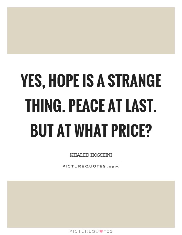 Yes, hope is a strange thing. Peace at last. But at what price? Picture Quote #1