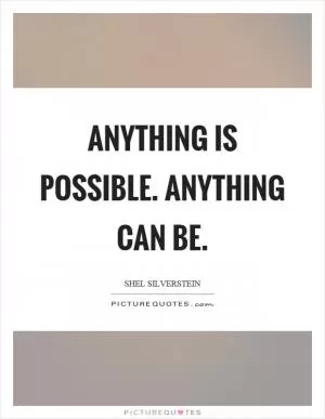 Anything is possible. Anything can be Picture Quote #1