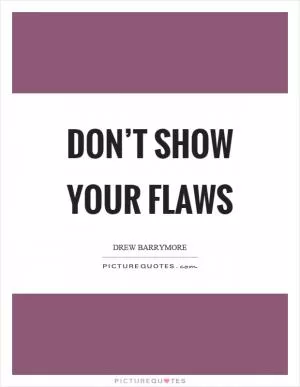 Don’t show your flaws Picture Quote #1