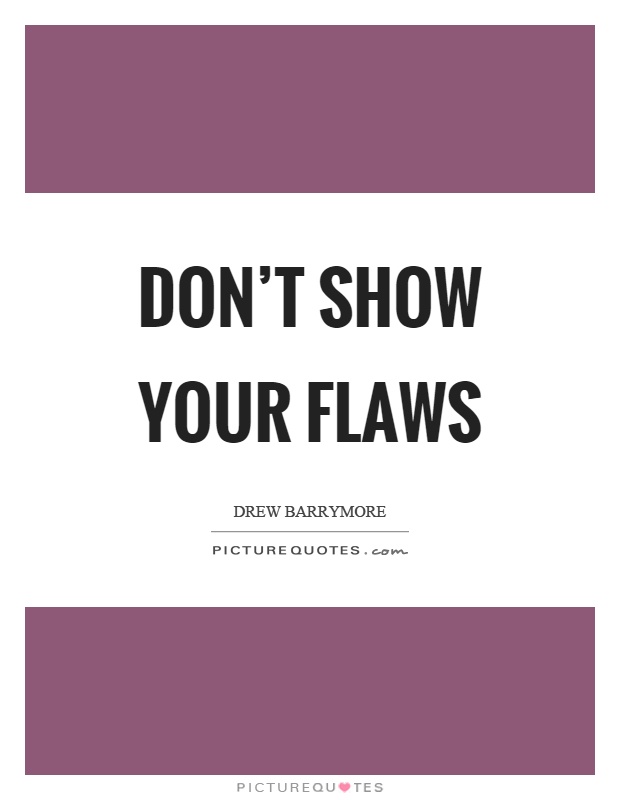 Don't show your flaws Picture Quote #1