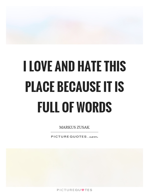 I love and hate this place because it is full of words Picture Quote #1