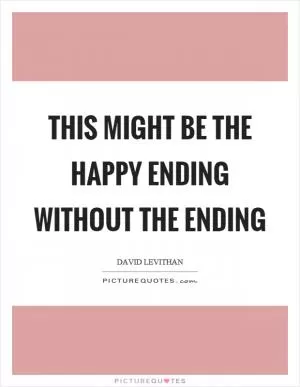 This might be the happy ending without the ending Picture Quote #1
