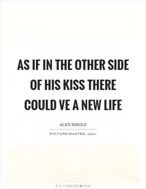 As if in the other side of his kiss there could ve a new life Picture Quote #1