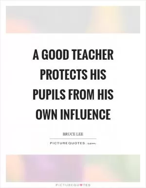 A good teacher protects his pupils from his own influence Picture Quote #1