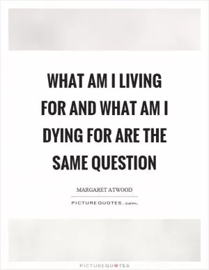 What am I living for and what am I dying for are the same question Picture Quote #1