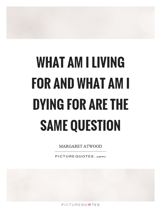 What am I living for and what am I dying for are the same question Picture Quote #1