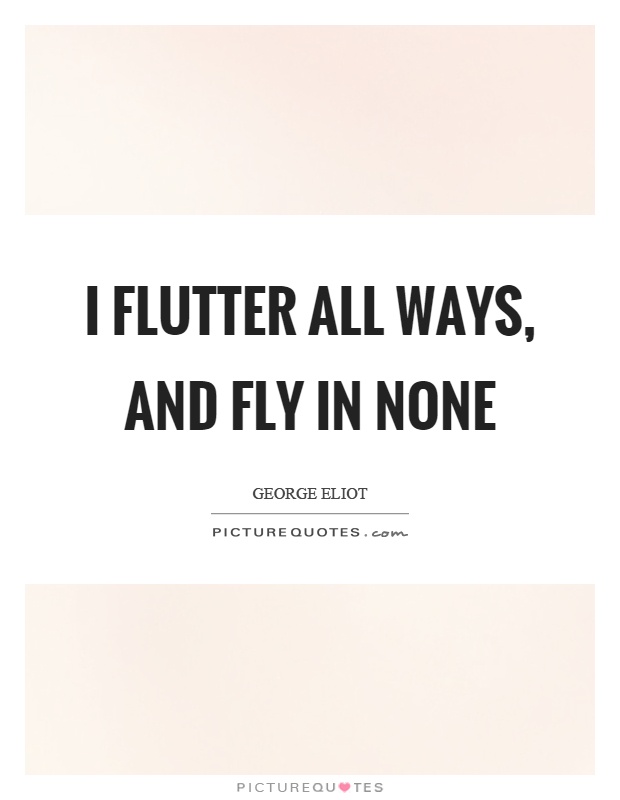 I flutter all ways, and fly in none Picture Quote #1