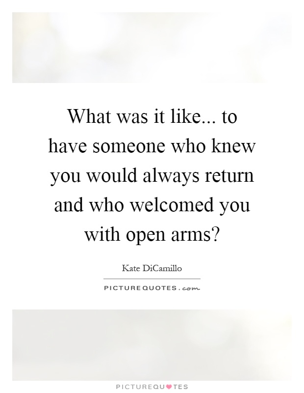 What was it like... to have someone who knew you would always return and who welcomed you with open arms? Picture Quote #1