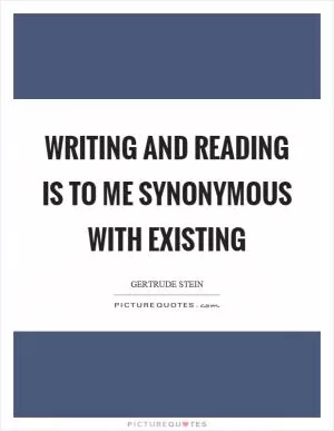 Writing and reading is to me synonymous with existing Picture Quote #1