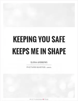 Keeping you safe keeps me in shape Picture Quote #1