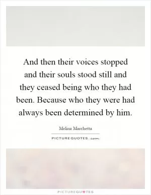 And then their voices stopped and their souls stood still and they ceased being who they had been. Because who they were had always been determined by him Picture Quote #1