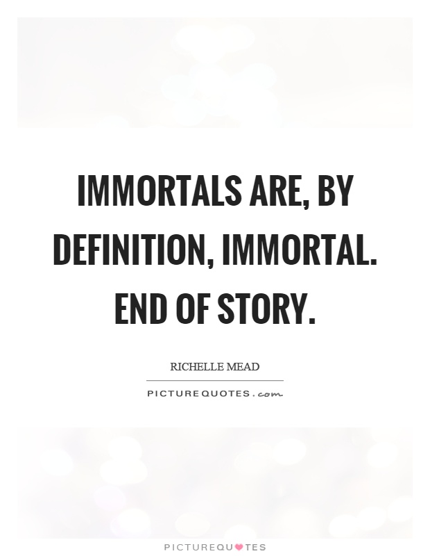 Immortals are, by definition, immortal. End of story Picture Quote #1