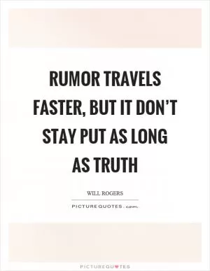 Rumor travels faster, but it don’t stay put as long as truth Picture Quote #1