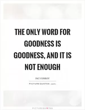 The only word for goodness is goodness, and it is not enough Picture Quote #1