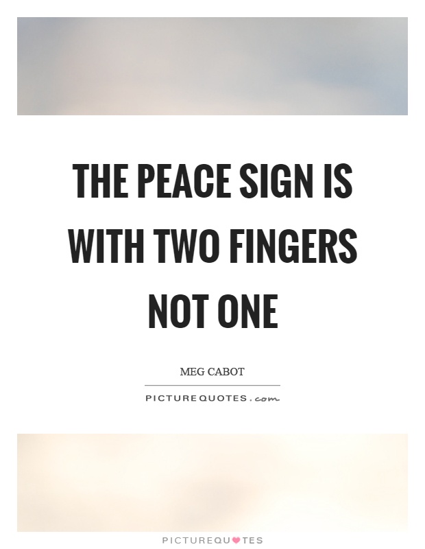 The peace sign is with two fingers not one Picture Quote #1