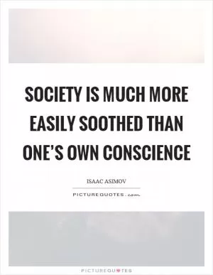 Society is much more easily soothed than one’s own conscience Picture Quote #1