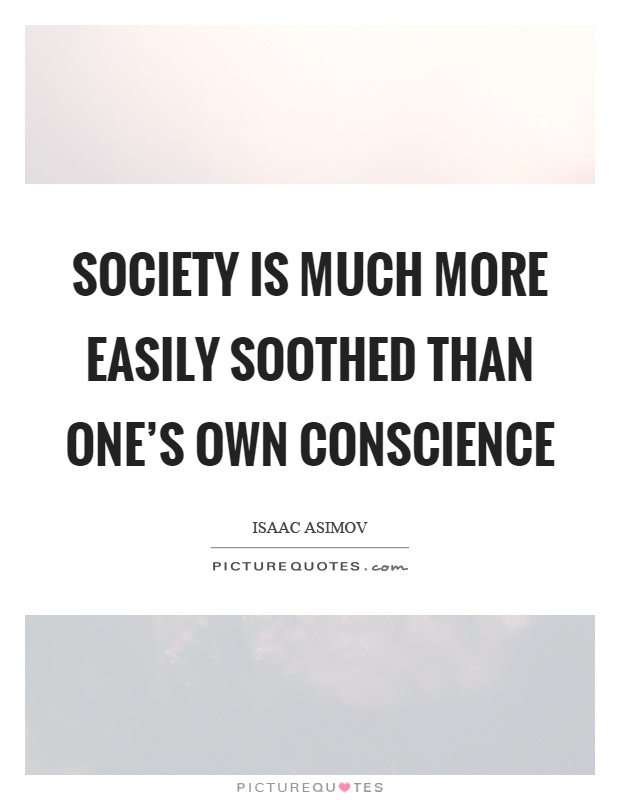 Society is much more easily soothed than one's own conscience Picture Quote #1