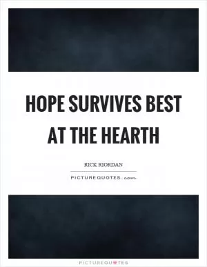 Hope survives best at the hearth Picture Quote #1