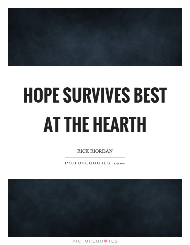 Hope survives best at the hearth Picture Quote #1