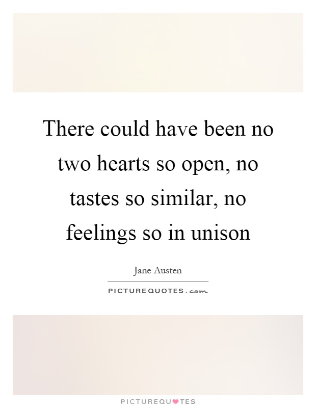There could have been no two hearts so open, no tastes so similar, no feelings so in unison Picture Quote #1