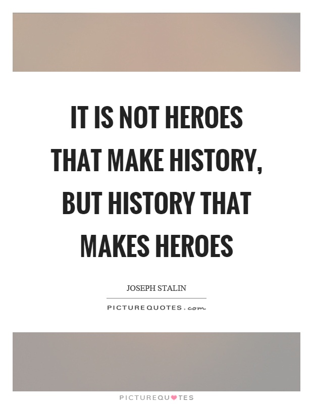 It is not heroes that make history, but history that makes heroes Picture Quote #1