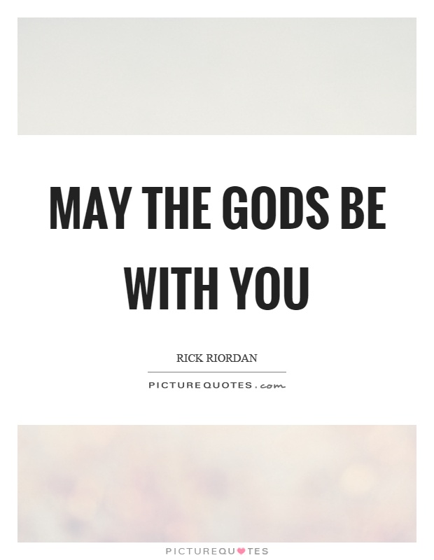 May the gods be with you Picture Quote #1