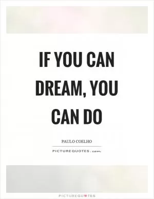 If you can dream, you can do Picture Quote #1